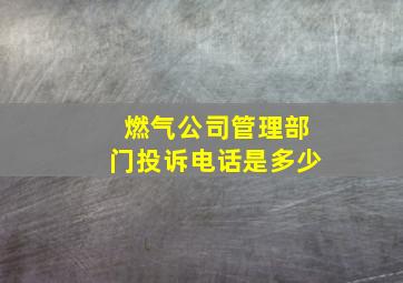 燃气公司管理部门投诉电话是多少