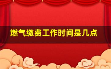 燃气缴费工作时间是几点