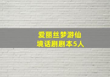 爱丽丝梦游仙境话剧剧本5人