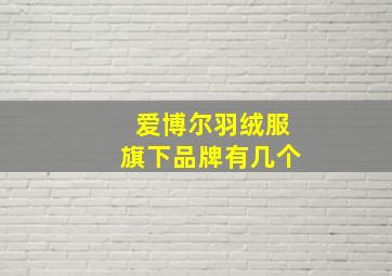 爱博尔羽绒服旗下品牌有几个