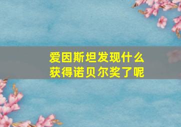 爱因斯坦发现什么获得诺贝尔奖了呢