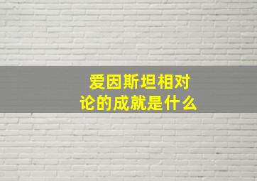 爱因斯坦相对论的成就是什么