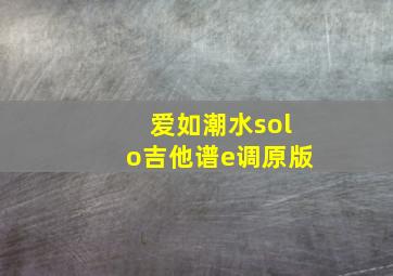 爱如潮水solo吉他谱e调原版