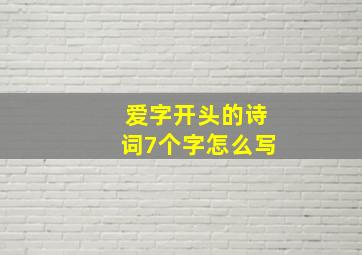 爱字开头的诗词7个字怎么写