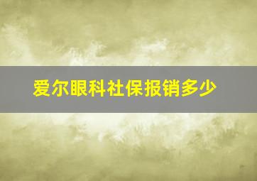 爱尔眼科社保报销多少