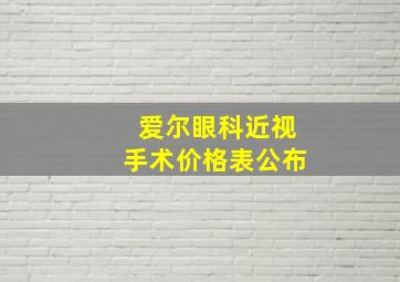 爱尔眼科近视手术价格表公布