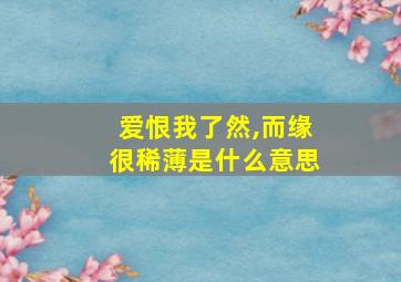 爱恨我了然,而缘很稀薄是什么意思