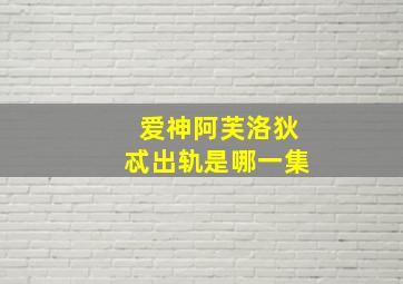 爱神阿芙洛狄忒出轨是哪一集