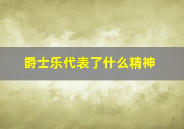 爵士乐代表了什么精神