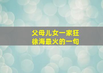 父母儿女一家狂徐海最火的一句