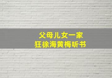 父母儿女一家狂徐海黄梅听书