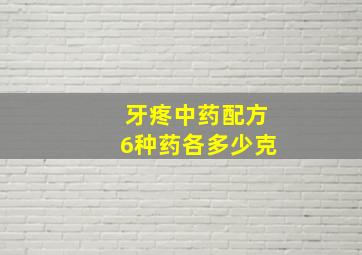 牙疼中药配方6种药各多少克