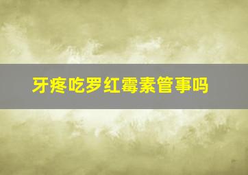 牙疼吃罗红霉素管事吗