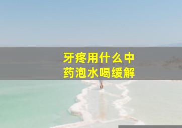 牙疼用什么中药泡水喝缓解