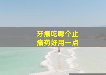 牙痛吃哪个止痛药好用一点