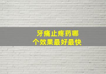 牙痛止疼药哪个效果最好最快