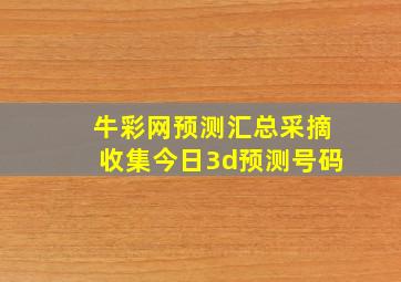 牛彩网预测汇总采摘收集今日3d预测号码