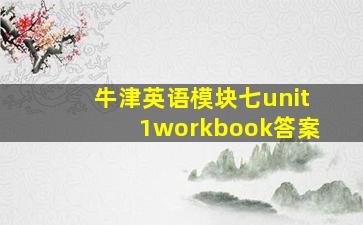 牛津英语模块七unit1workbook答案