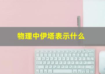 物理中伊塔表示什么