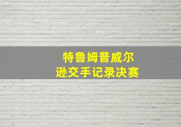 特鲁姆普威尔逊交手记录决赛