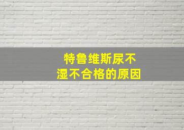 特鲁维斯尿不湿不合格的原因