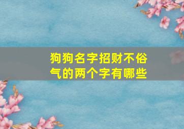 狗狗名字招财不俗气的两个字有哪些