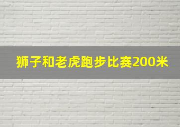 狮子和老虎跑步比赛200米