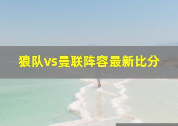 狼队vs曼联阵容最新比分