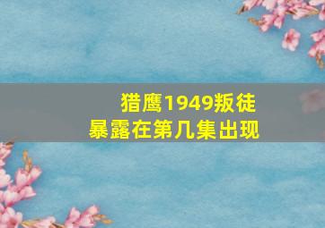 猎鹰1949叛徒暴露在第几集出现