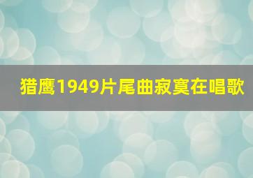 猎鹰1949片尾曲寂寞在唱歌