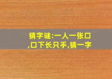 猜字谜:一人一张口,口下长只手,猜一字