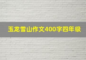 玉龙雪山作文400字四年级