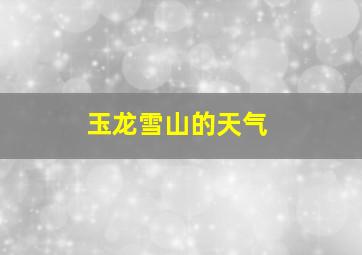 玉龙雪山的天气