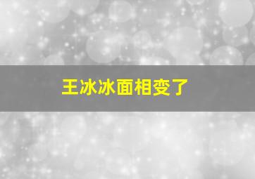 王冰冰面相变了