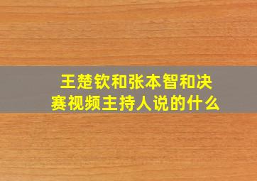 王楚钦和张本智和决赛视频主持人说的什么