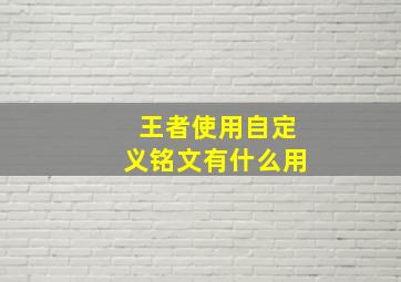 王者使用自定义铭文有什么用