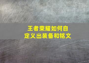 王者荣耀如何自定义出装备和铭文