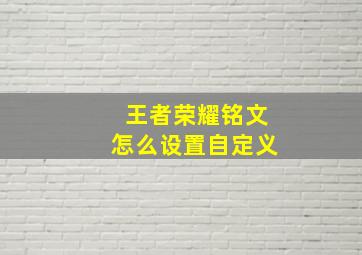 王者荣耀铭文怎么设置自定义