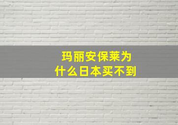 玛丽安保莱为什么日本买不到