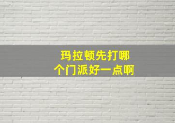 玛拉顿先打哪个门派好一点啊