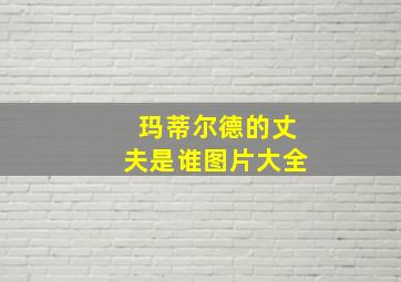 玛蒂尔德的丈夫是谁图片大全