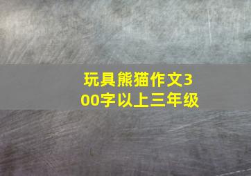 玩具熊猫作文300字以上三年级