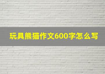 玩具熊猫作文600字怎么写