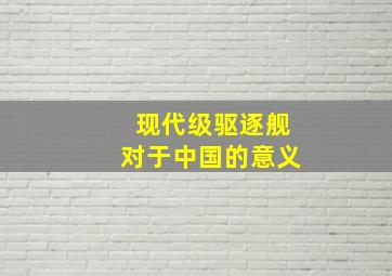 现代级驱逐舰对于中国的意义