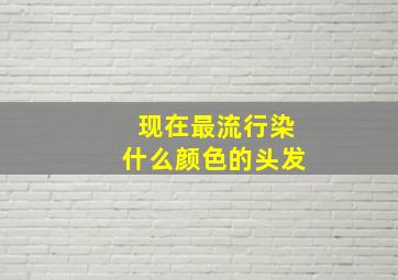 现在最流行染什么颜色的头发