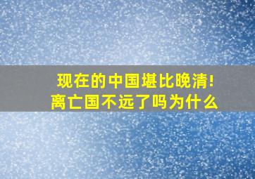 现在的中国堪比晚清!离亡国不远了吗为什么