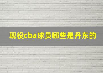 现役cba球员哪些是丹东的