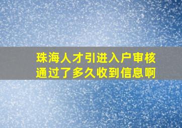 珠海人才引进入户审核通过了多久收到信息啊