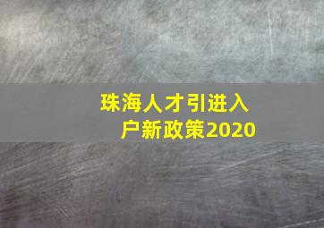 珠海人才引进入户新政策2020