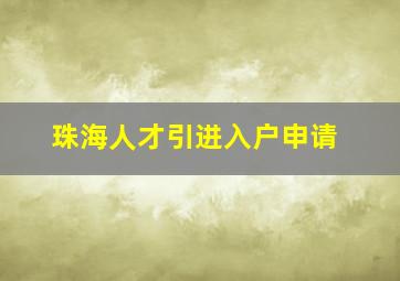 珠海人才引进入户申请